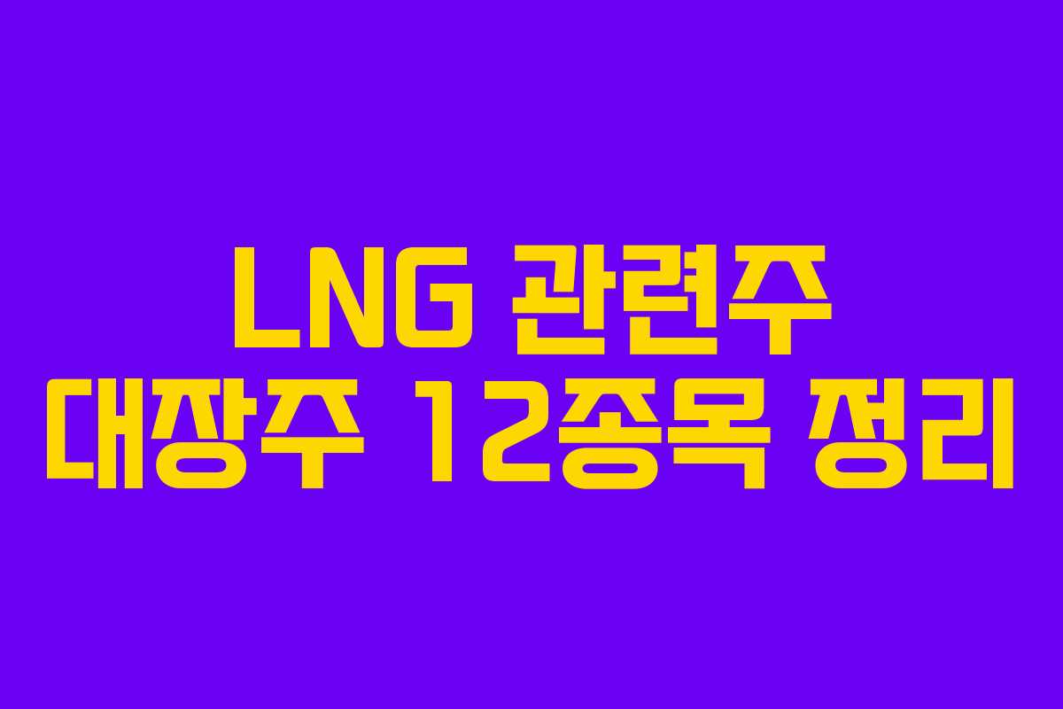 LNG 관련주 대장주 12종목 정리