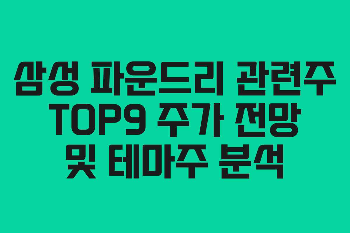 삼성 파운드리 관련주 TOP9 주가 전망 및 테마주 분석
