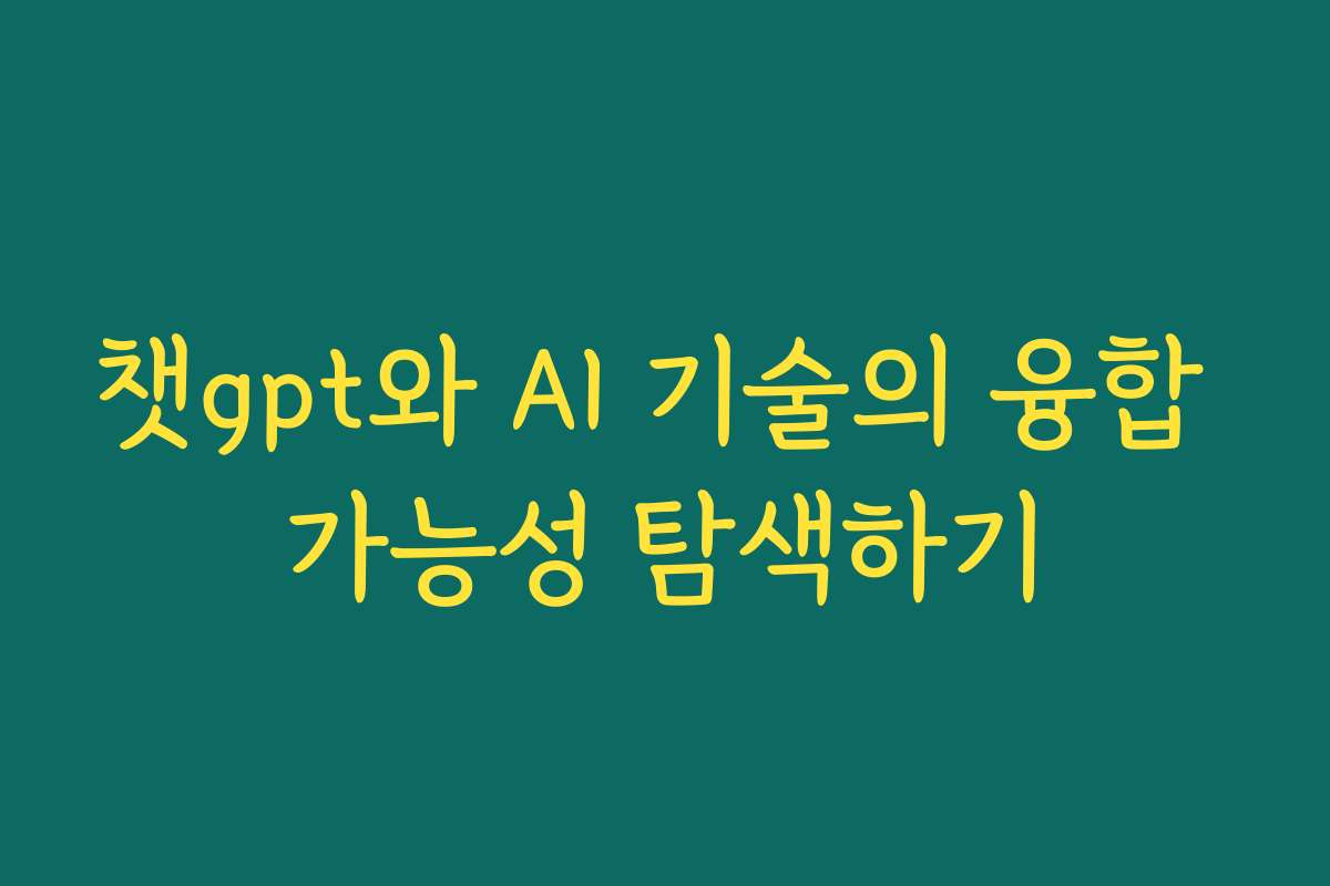 챗gpt와 AI 기술의 융합 가능성 탐색하기