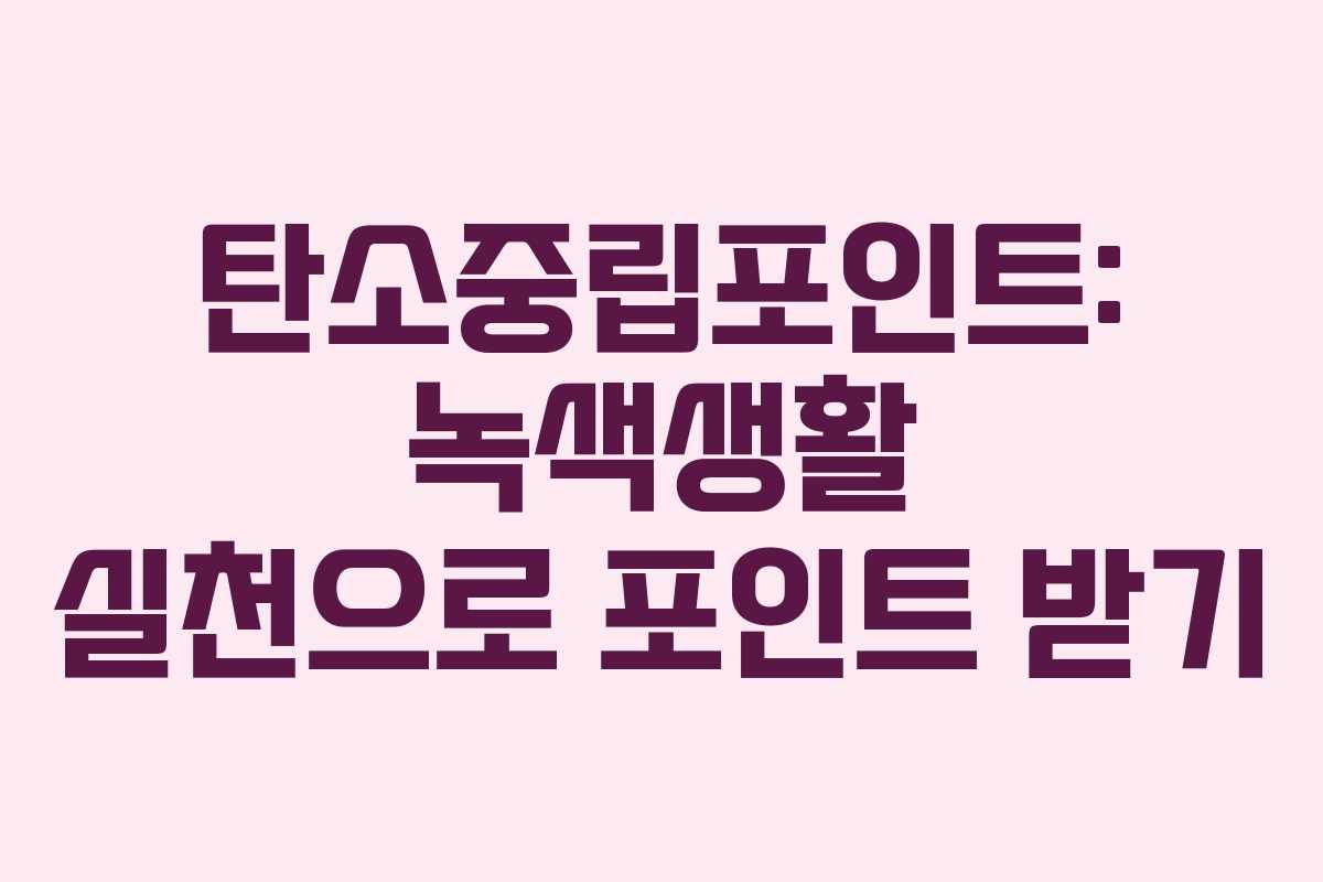 탄소중립포인트: 녹색생활 실천으로 포인트 받기