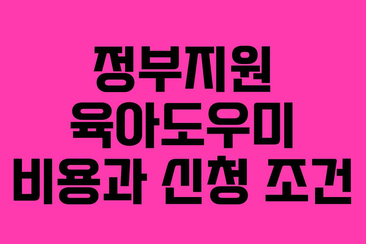 정부지원 육아도우미 비용과 신청 조건