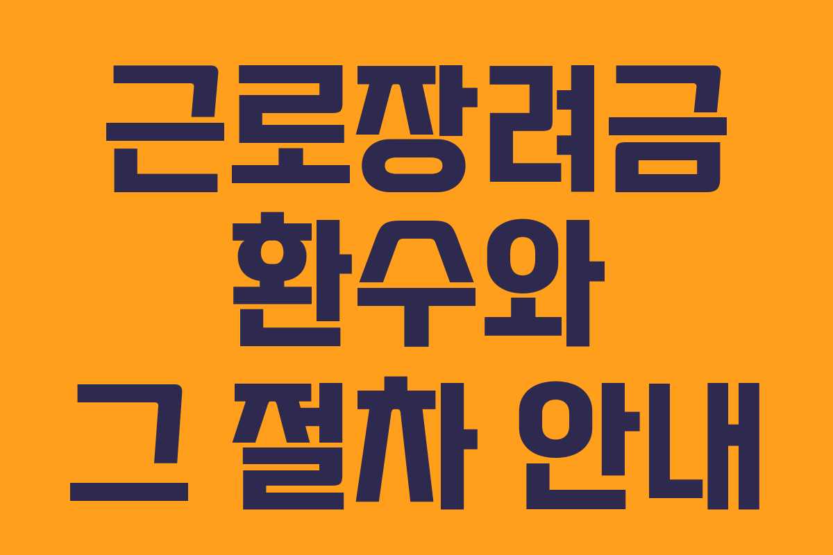 근로장려금 환수와 그 절차 안내