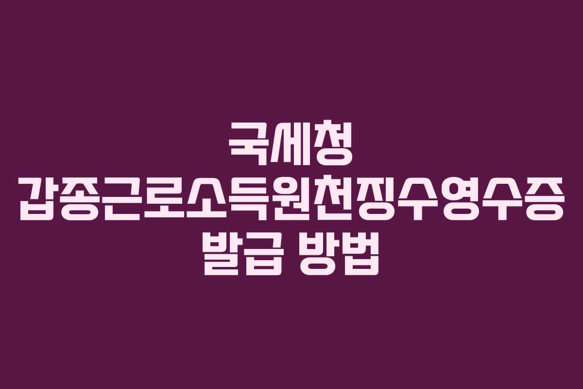 국세청 갑종근로소득원천징수영수증 발급 방법