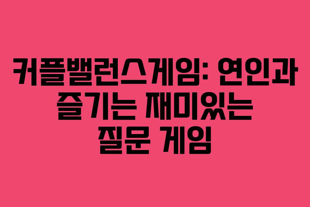 커플밸런스게임: 연인과 즐기는 재미있는 질문 게임