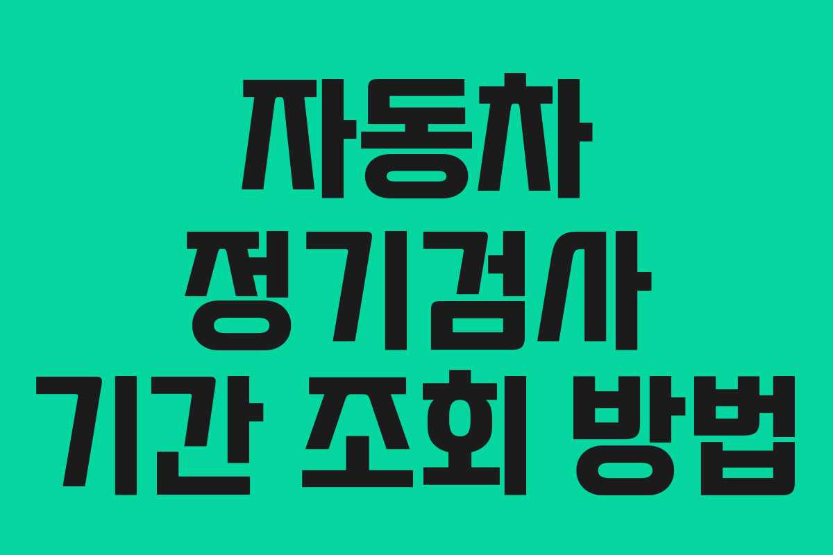 자동차 정기검사 기간 조회 방법 자동차 정기검사 기간 조회 방법