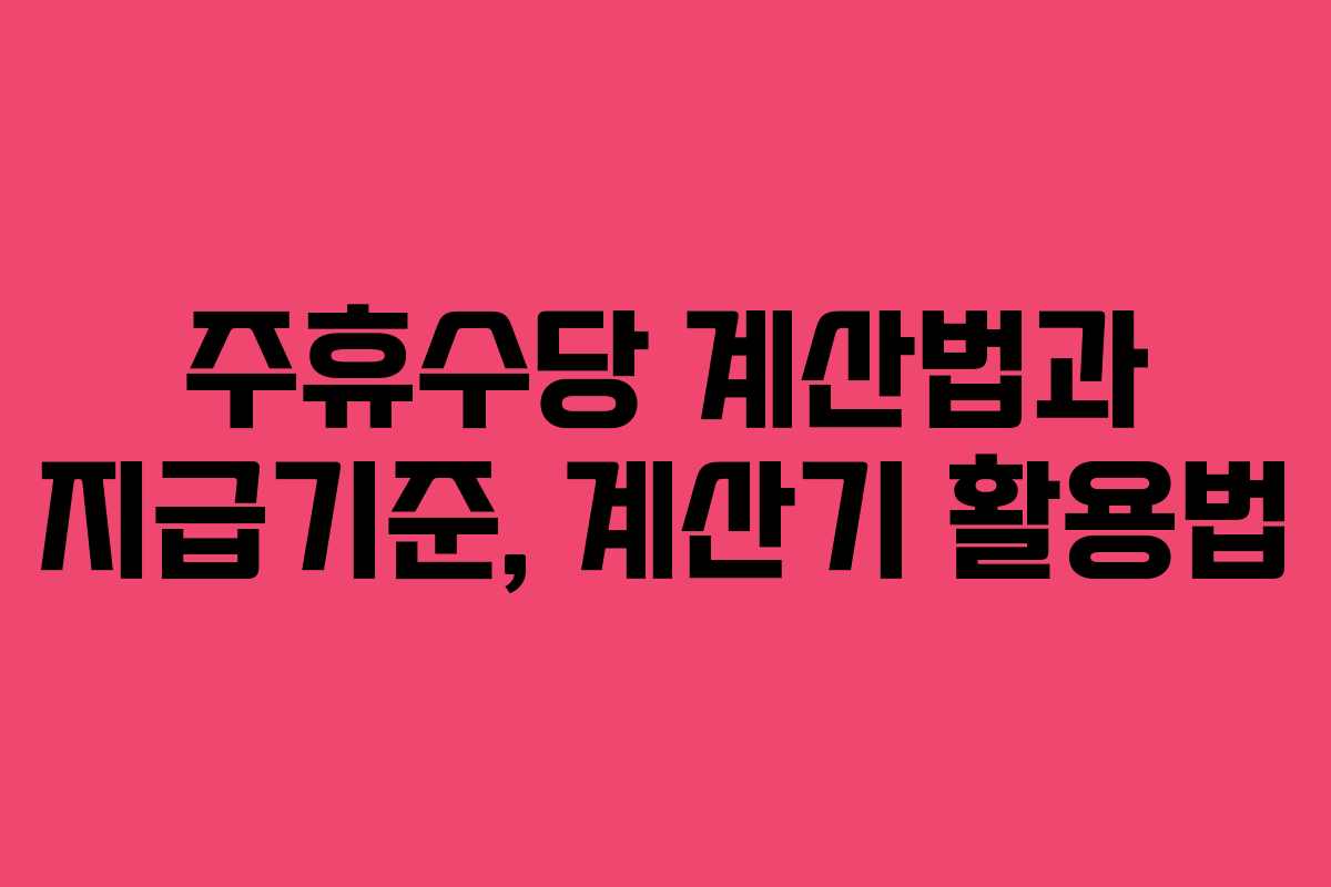 주휴수당 계산법과 지급기준, 계산기 활용법