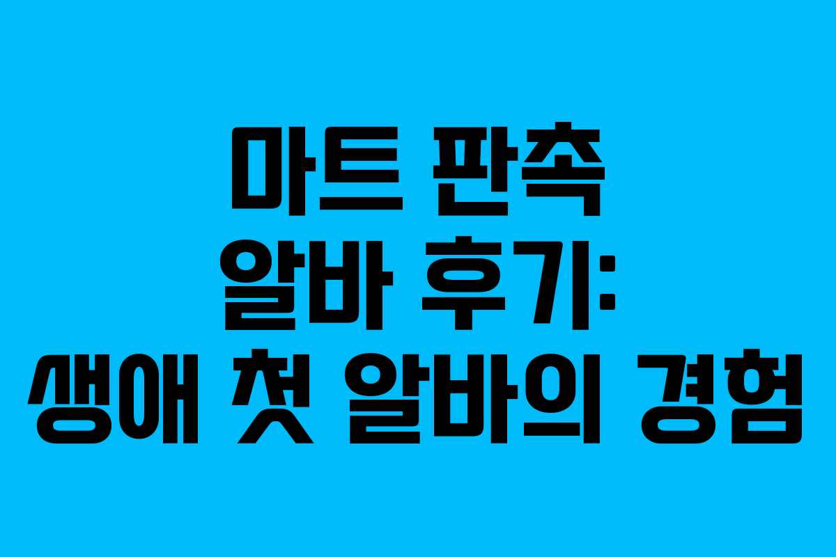 마트 판촉 알바 후기: 생애 첫 알바의 경험