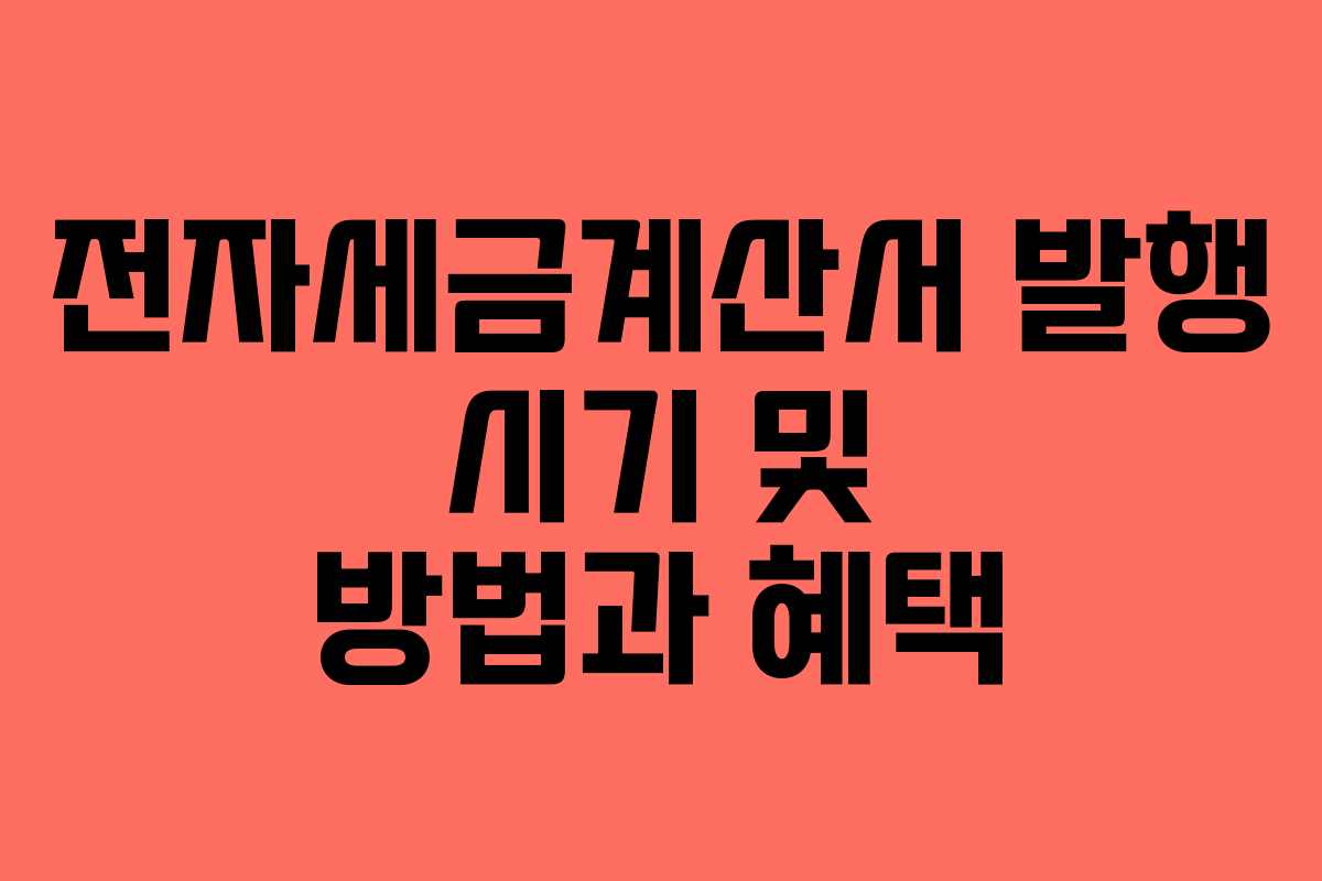 전자세금계산서 발행 시기 및 방법과 혜택