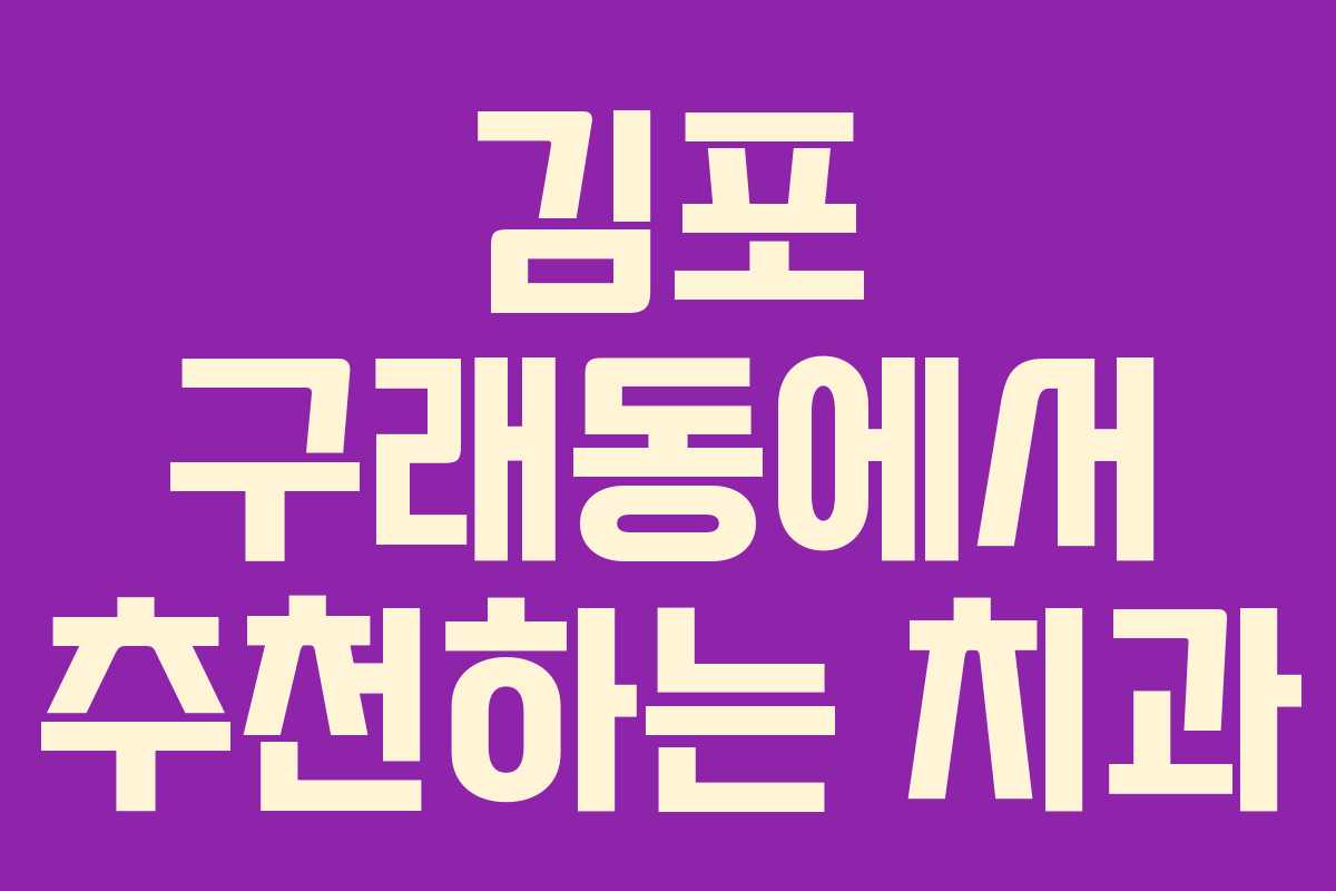 김포 구래동에서 추천하는 치과 김포 구래동에서 추천하는 치과