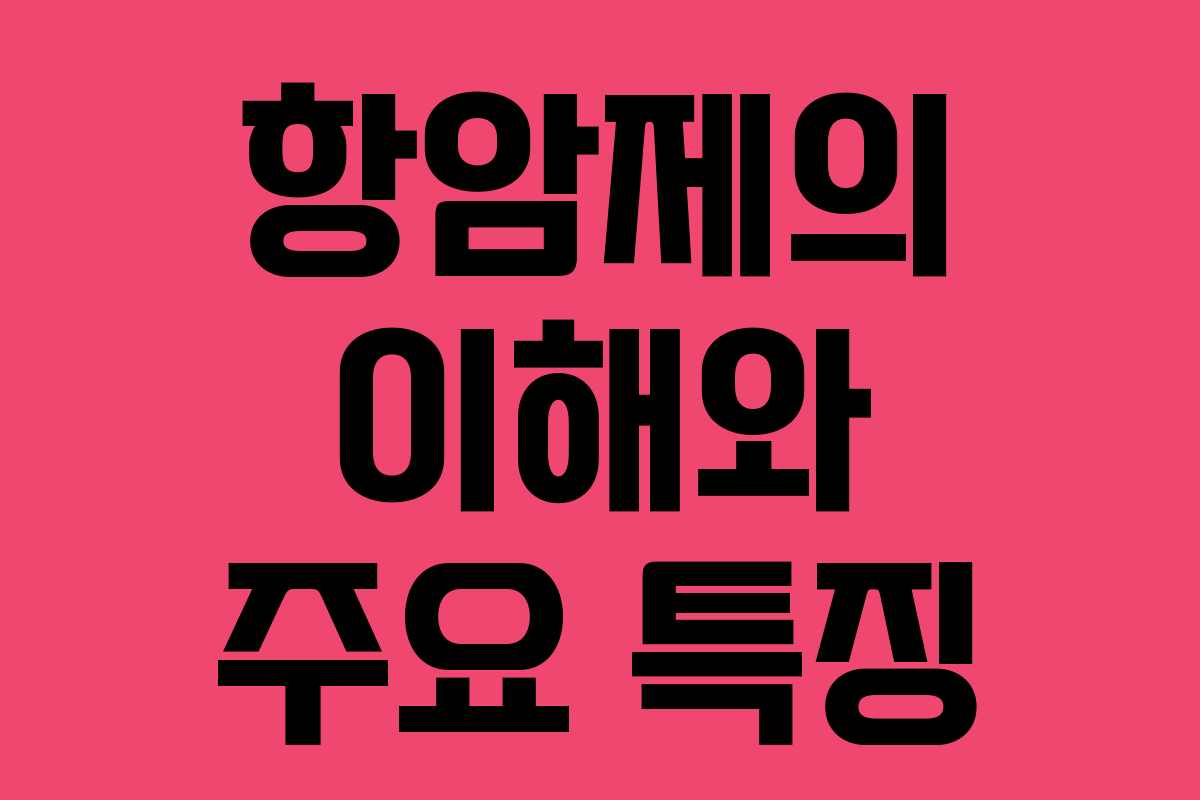 항암제의 이해와 주요 특징