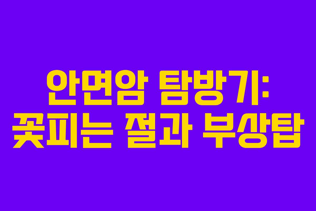 안면암 탐방기: 꽃피는 절과 부상탑