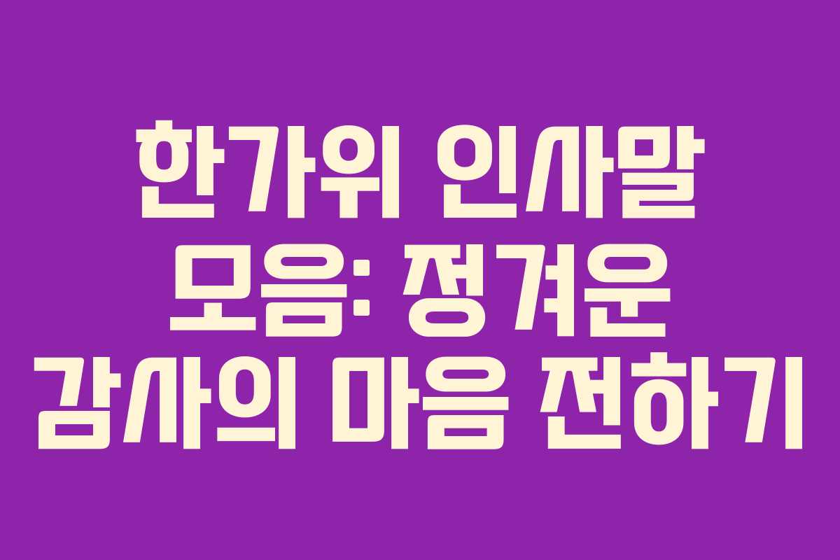 한가위 인사말 모음: 정겨운 감사의 마음 전하기