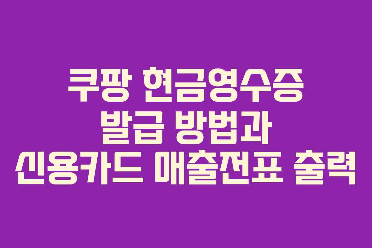 쿠팡 현금영수증 발급 방법과 신용카드 매출전표 출력