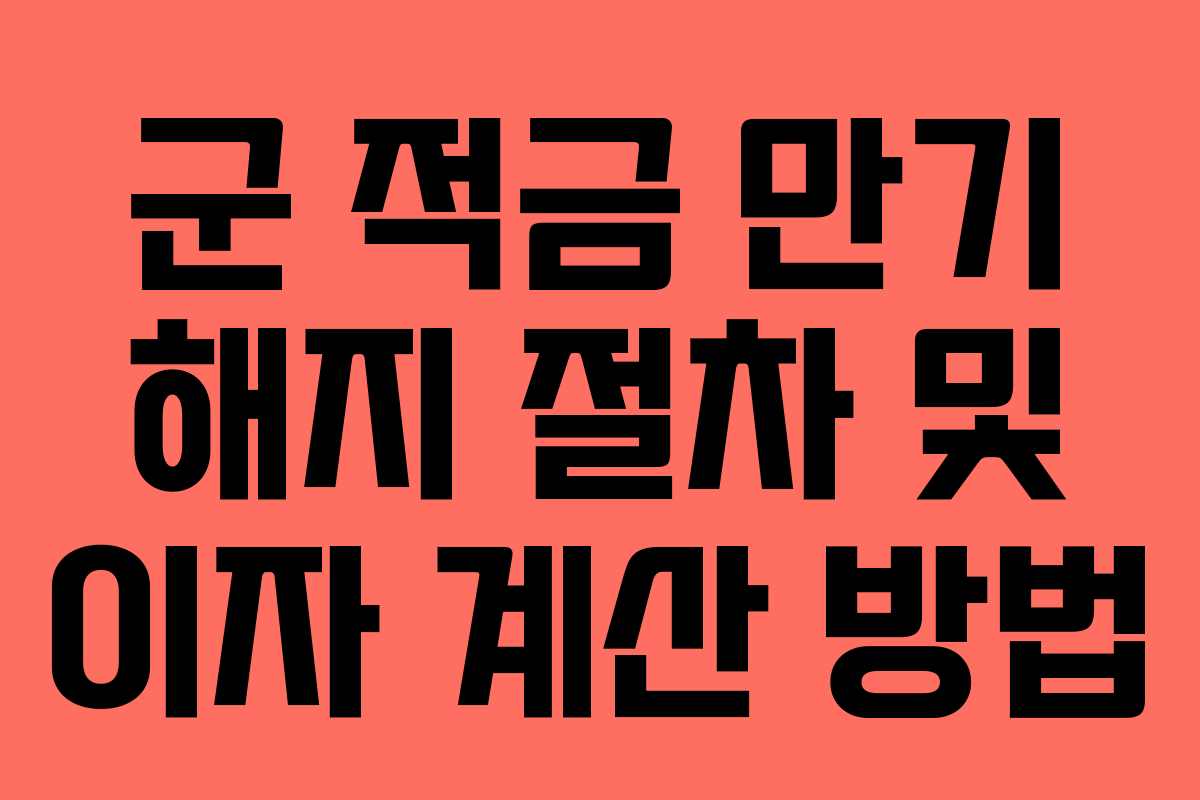 군 적금 만기 해지 절차 및 이자 계산 방법