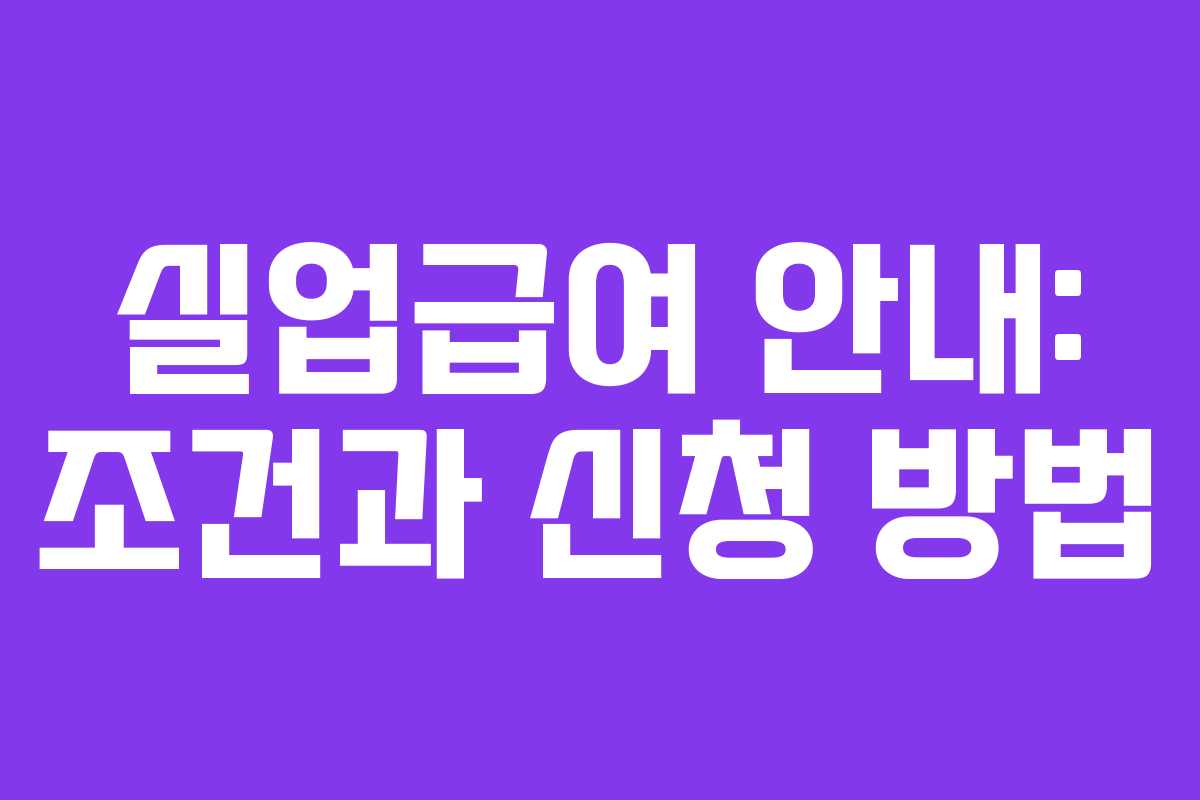 실업급여 안내: 조건과 신청 방법 실업급여 안내: 조건과 신청 방법