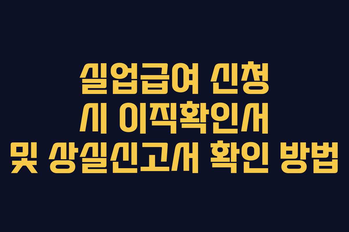 실업급여 신청 시 이직확인서 및 상실신고서 확인 방법