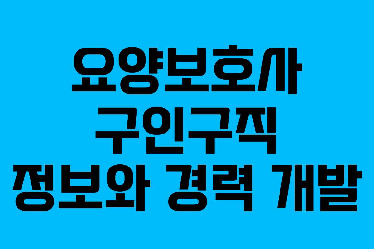 요양보호사 구인구직 정보와 경력 개발 요양보호사 구인구직 정보와 경력 개발