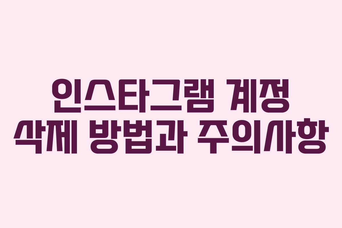 인스타그램 계정 삭제 방법과 주의사항