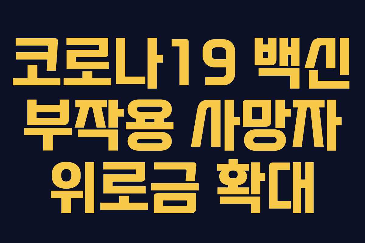 코로나19 백신 부작용 사망자 위로금 확대