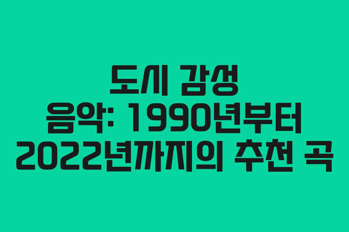 도시 감성 음악: 1990년부터 2022년까지의 추천 곡