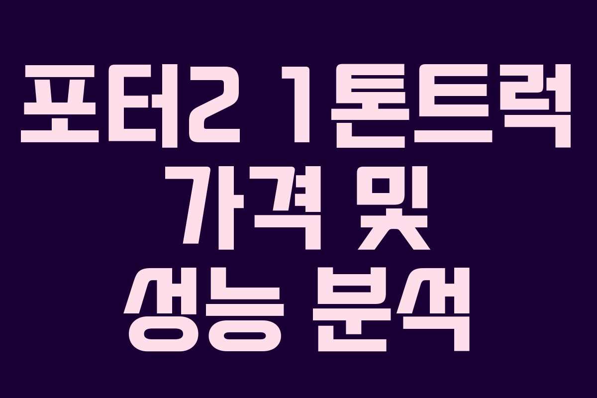 포터2 1톤트럭 가격 및 성능 분석