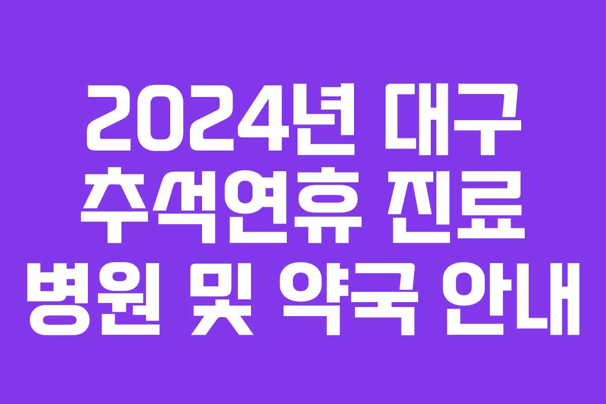 2024년 대구 추석연휴 진료 병원 및 약국 안내