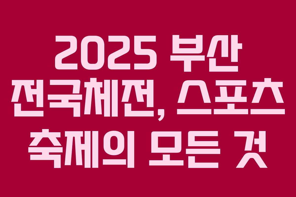 2025 부산 전국체전, 스포츠 축제의 모든 것