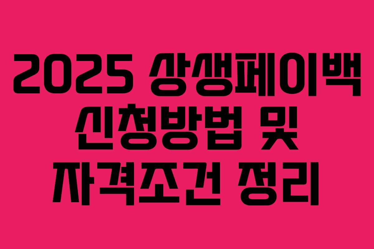 2025 상생페이백 신청방법 및 자격조건 정리 2025 상생페이백 신청방법 및 자격조건 정리