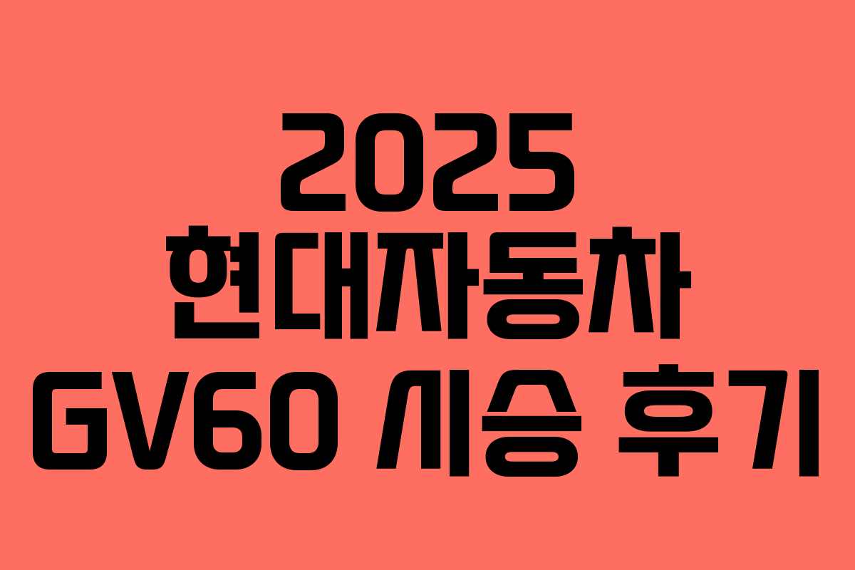 2025 현대자동차 GV60 시승 후기