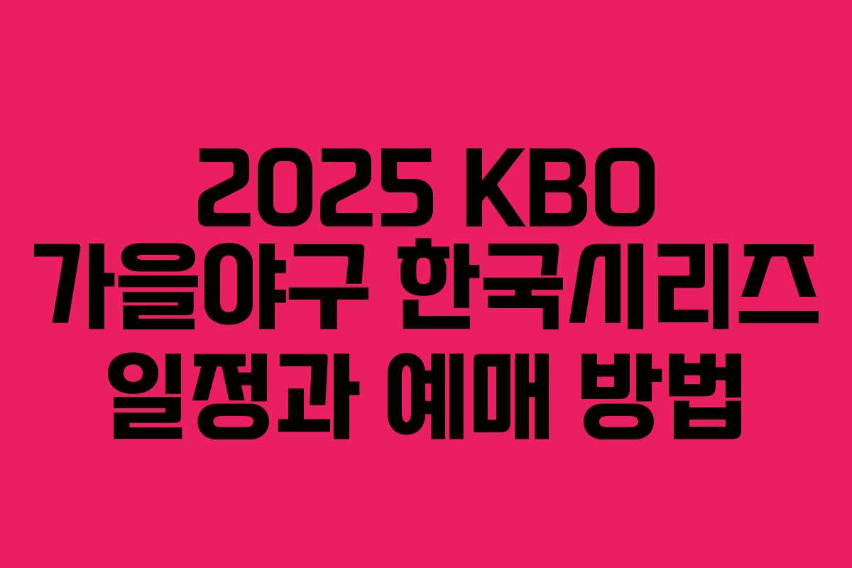 2025 KBO 가을야구 한국시리즈 일정과 예매 방법