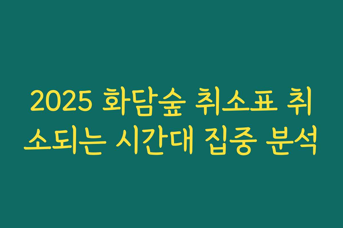 2025 화담숲 취소표 취소되는 시간대 집중 분석