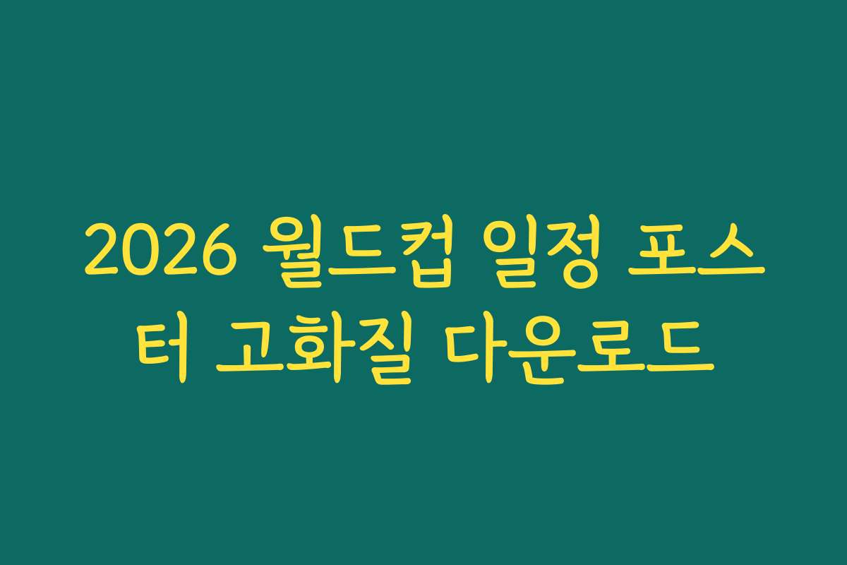 2026 월드컵 일정 포스터 고화질 다운로드