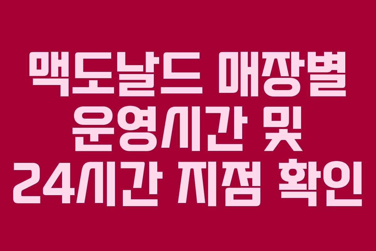 맥도날드 매장별 운영시간 및 24시간 지점 확인