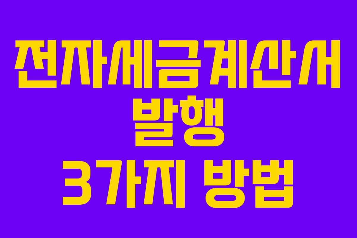 전자세금계산서 발행 3가지 방법 전자세금계산서 발행 3가지 방법