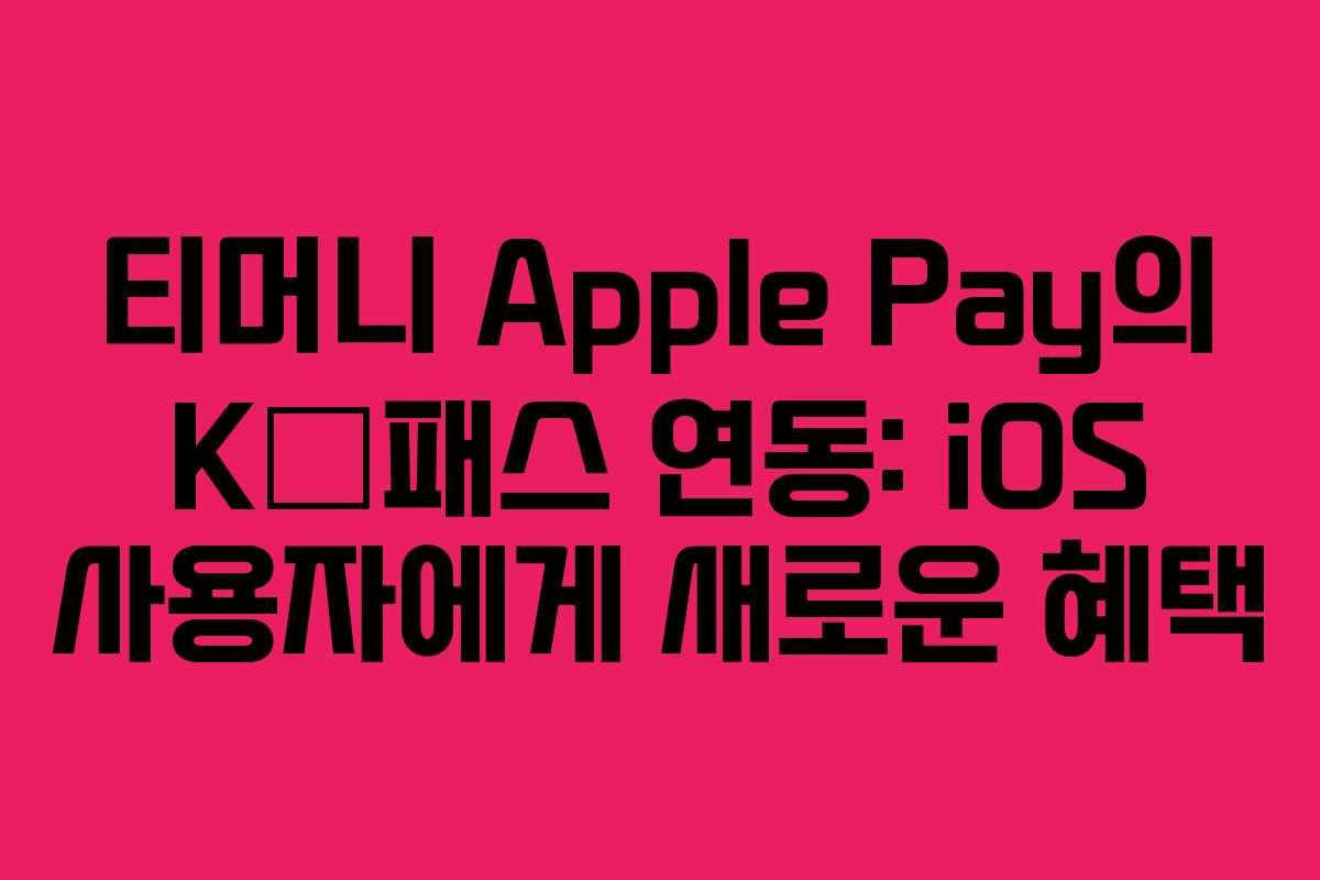 티머니 Apple Pay의 K‑패스 연동: iOS 사용자에게 새로운 혜택