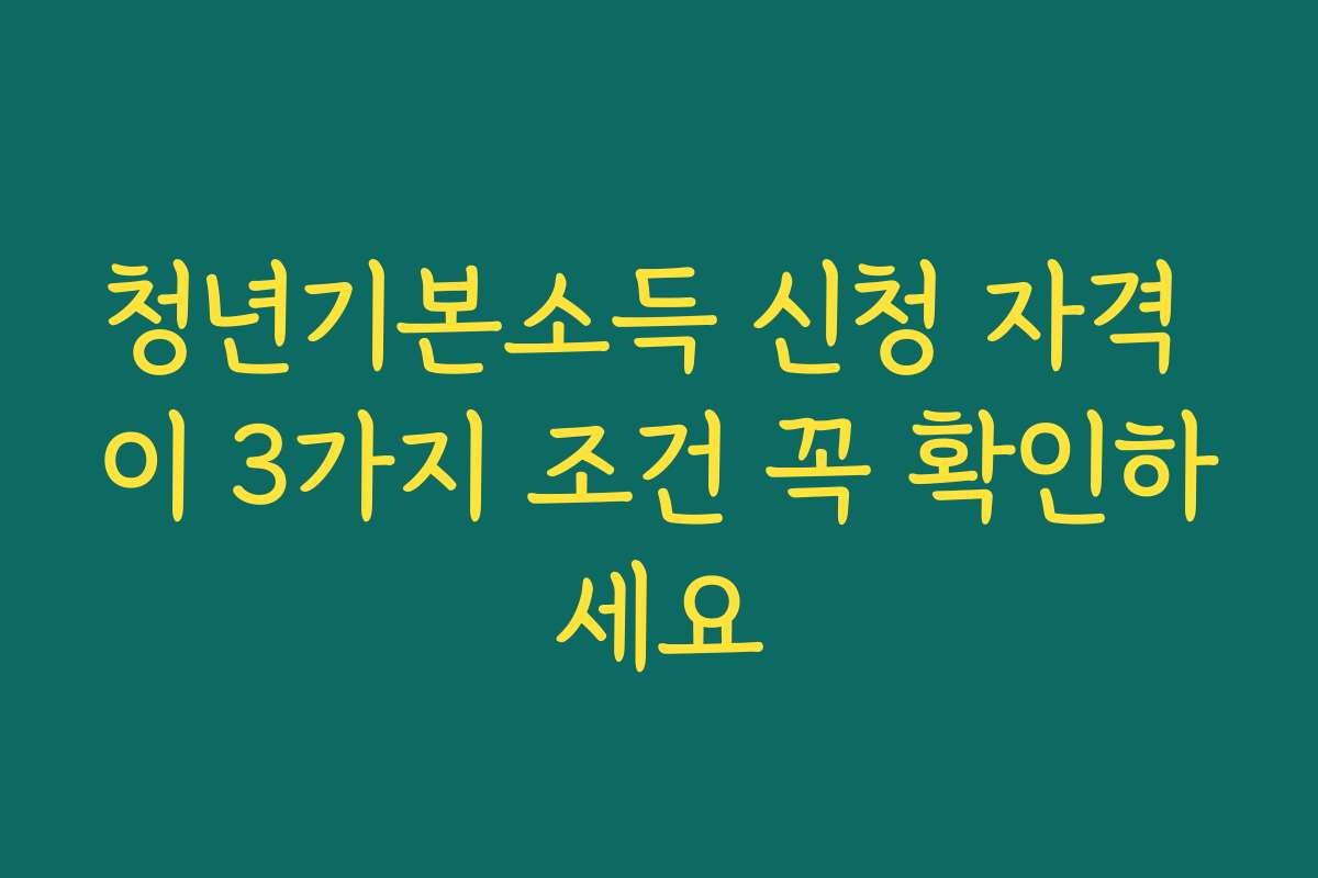 청년기본소득 신청 자격 이 3가지 조건 꼭 확인하세요