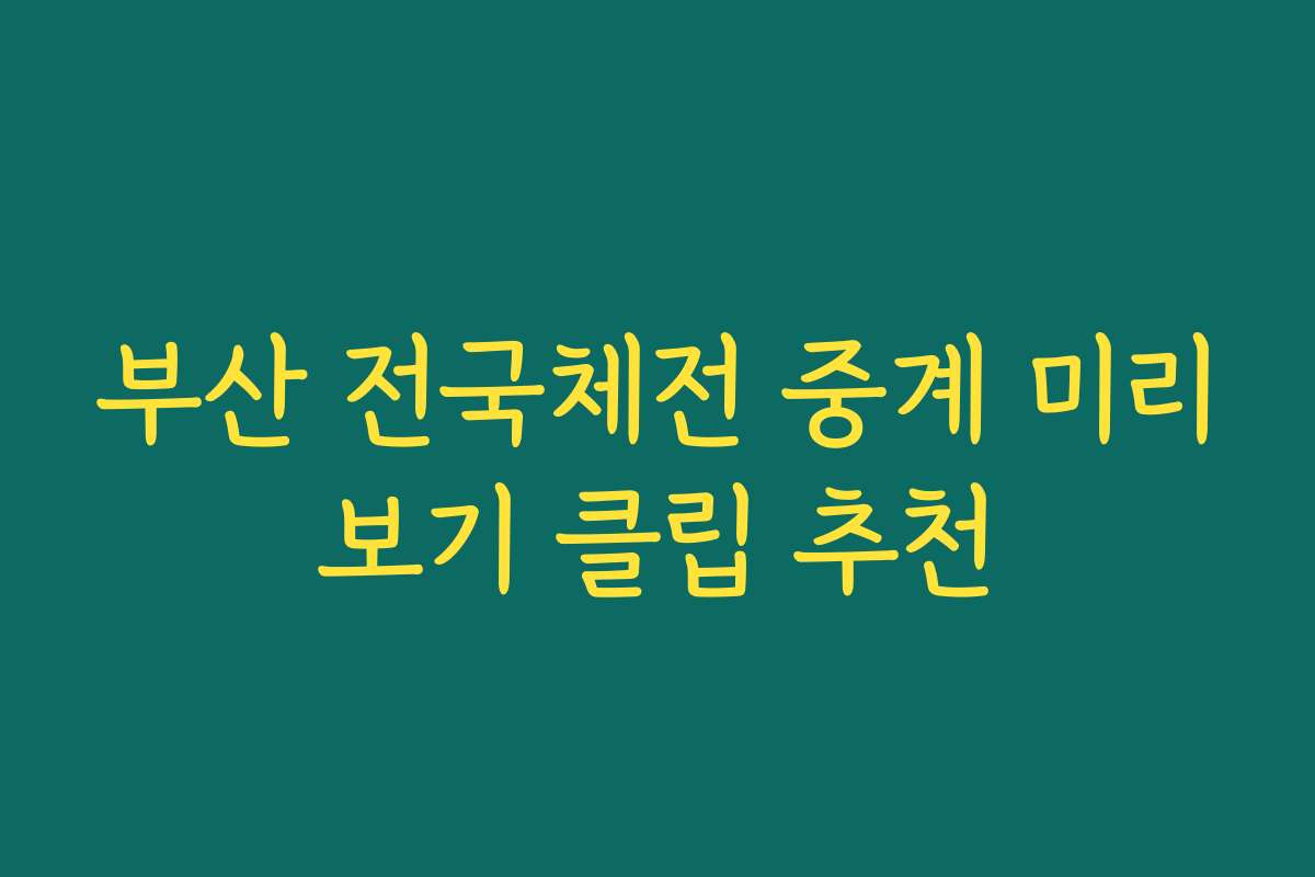 부산 전국체전 중계 미리보기 클립 추천