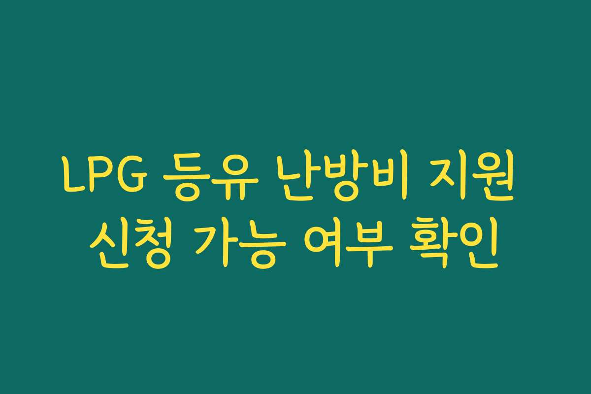 LPG 등유 난방비 지원 신청 가능 여부 확인 LPG 등유 난방비 지원 신청 가능 여부 확인