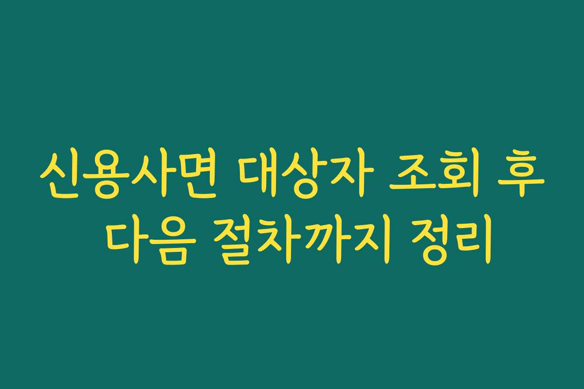 신용사면 대상자 조회 후 다음 절차까지 정리