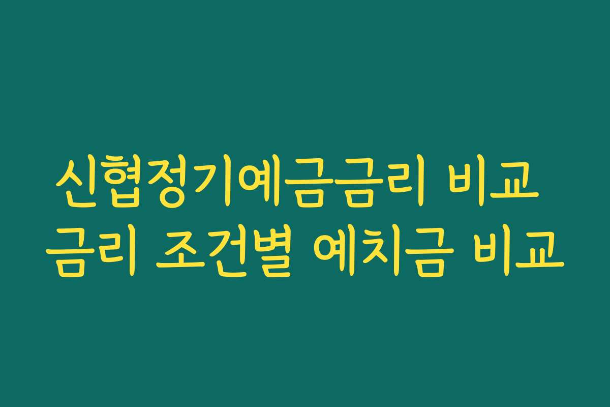 신협정기예금금리 비교 금리 조건별 예치금 비교