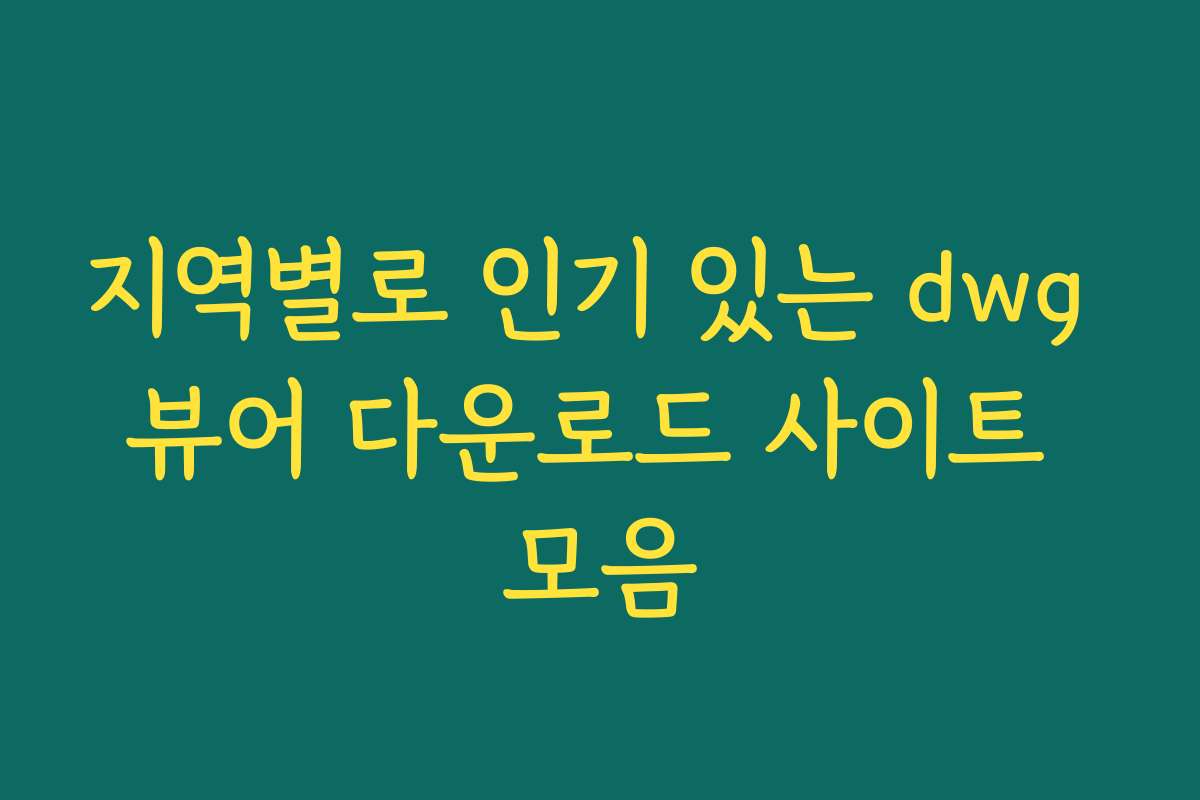지역별로 인기 있는 dwg 뷰어 다운로드 사이트 모음