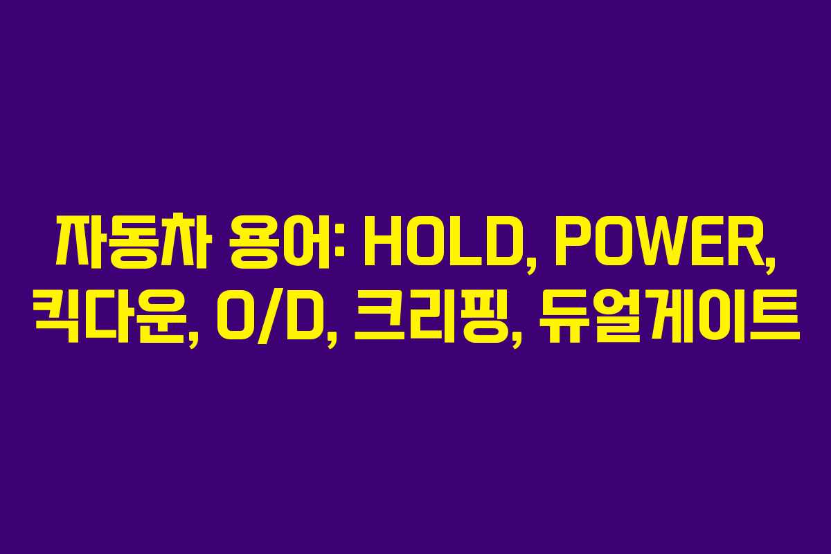 자동차 용어: HOLD, POWER, 킥다운, O/D, 크리핑, 듀얼게이트