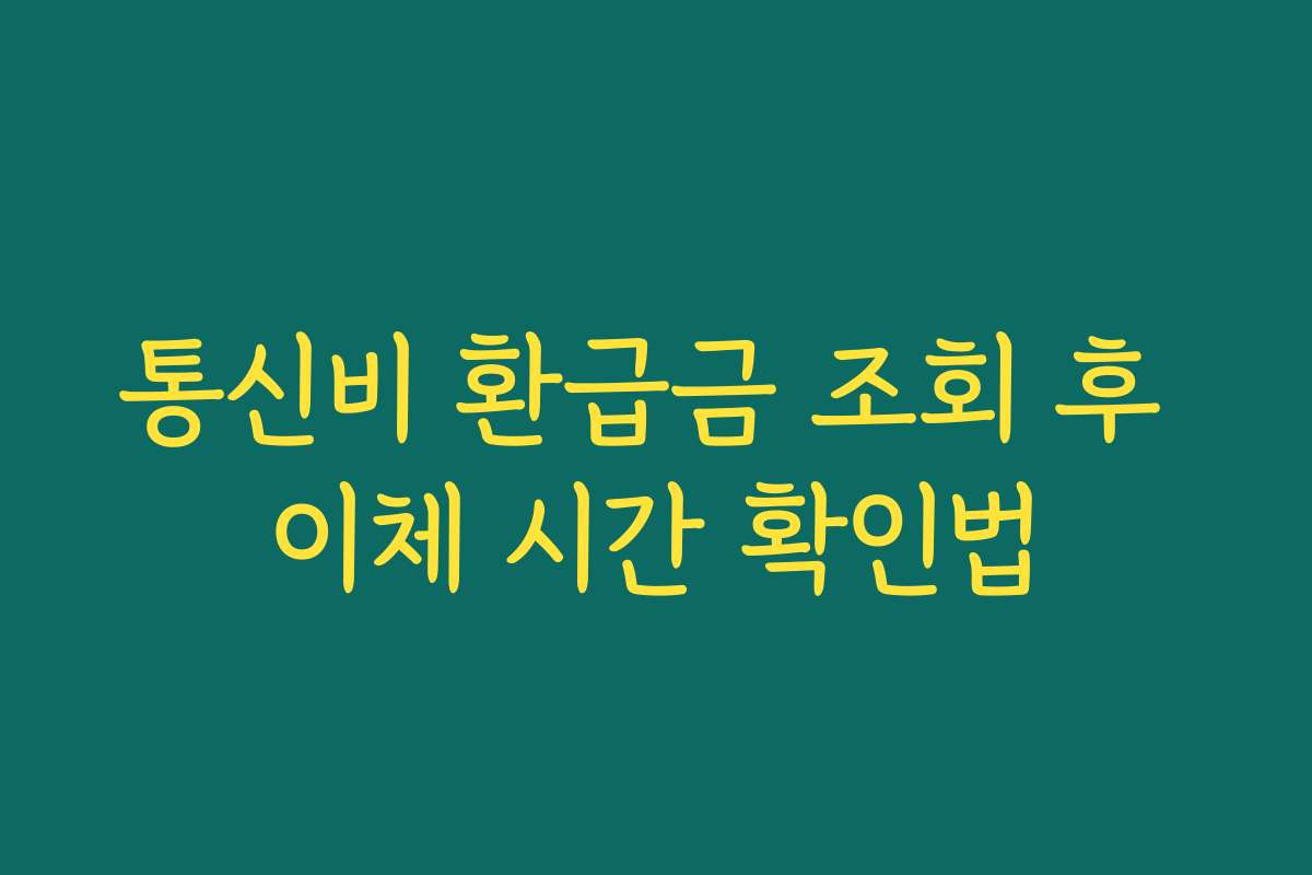 통신비 환급금 조회 후 이체 시간 확인법 통신비 환급금 조회 후 이체 시간 확인법