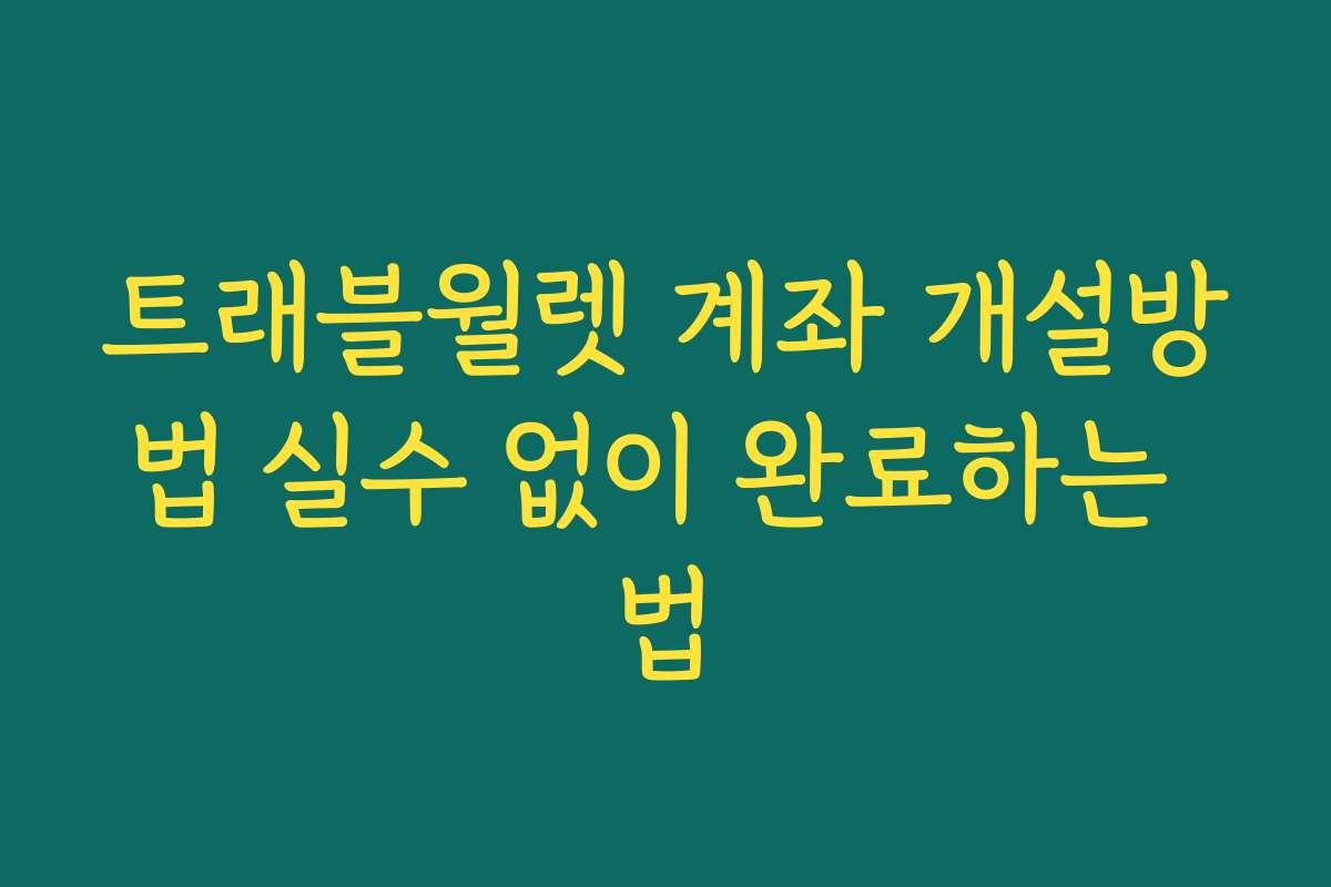 트래블월렛 계좌 개설방법 실수 없이 완료하는 법