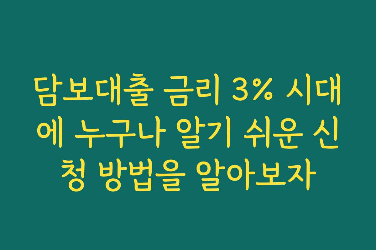 담보대출 금리 3% 시대에 누구나 알기 쉬운 신청 방법을 알아보자 담보대출 금리 3% 시대에 누구나 알기 쉬운 신청 방법을 알아보자