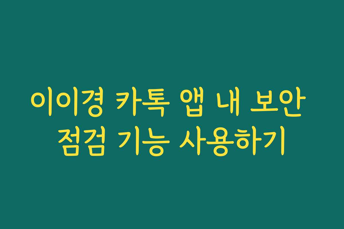이이경 카톡 앱 내 보안 점검 기능 사용하기
