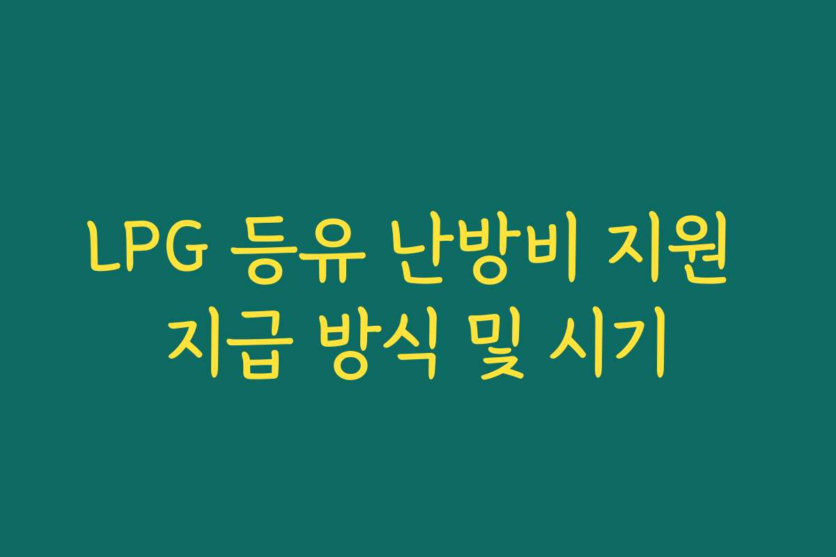 LPG 등유 난방비 지원 지급 방식 및 시기