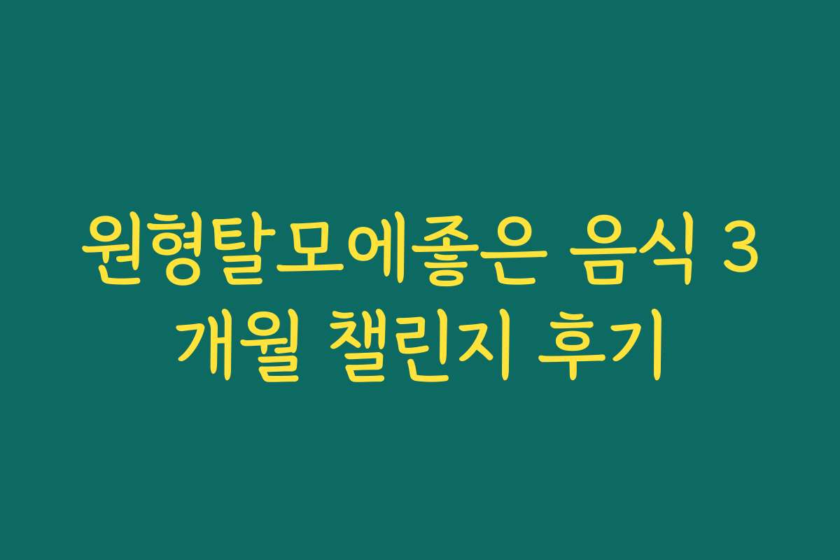 원형탈모에좋은 음식 3개월 챌린지 후기