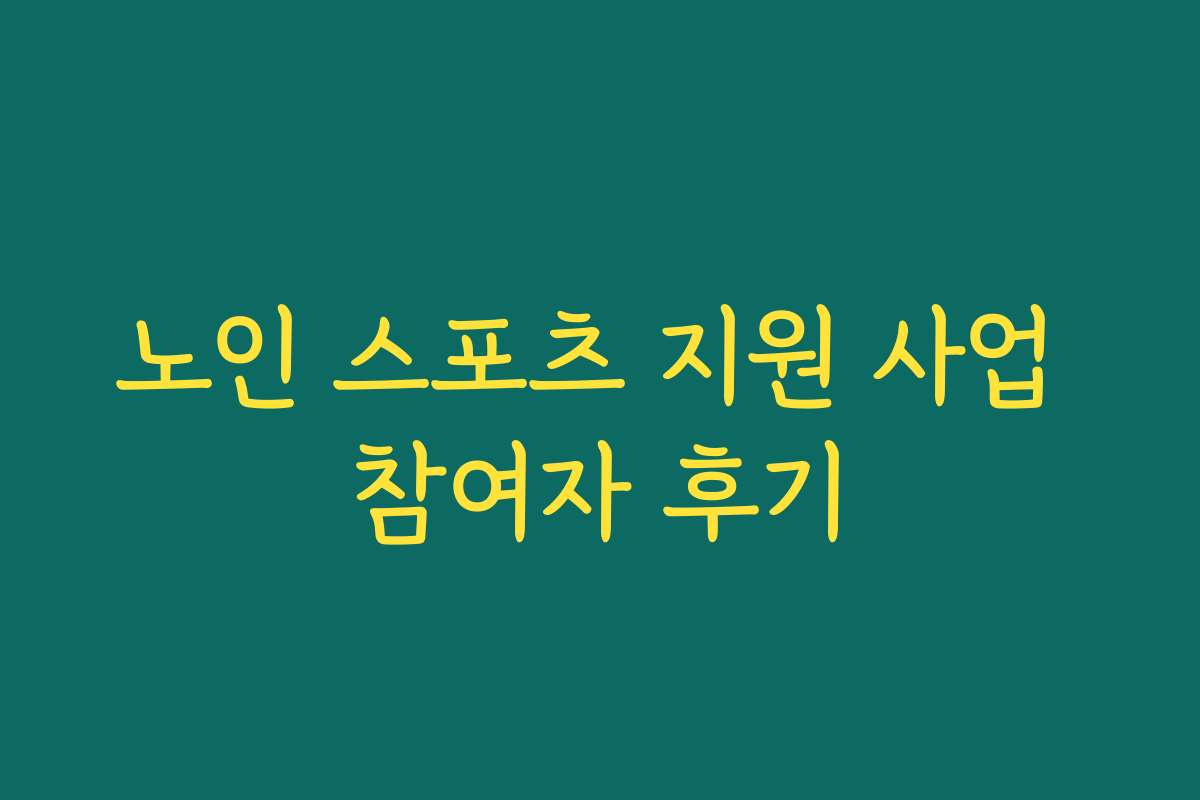 노인 스포츠 지원 사업 참여자 후기