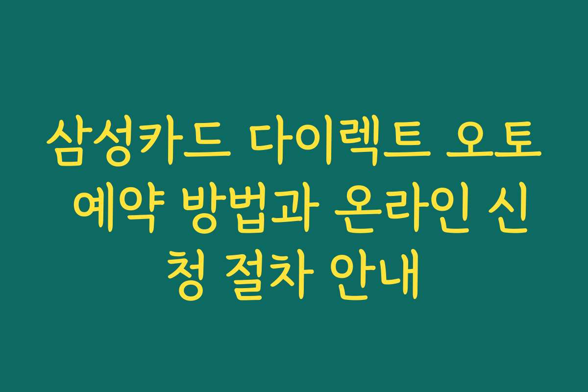 삼성카드 다이렉트 오토 예약 방법과 온라인 신청 절차 안내